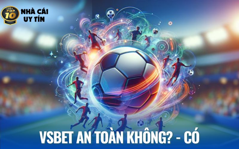 Lý giải vsbet an toàn không toàn diện nhất
